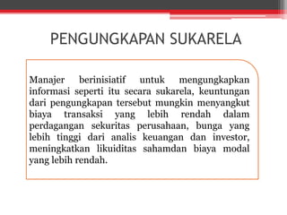 PENGUNGKAPAN SUKARELA
Manajer berinisiatif untuk mengungkapkan
informasi seperti itu secara sukarela, keuntungan
dari peng...
