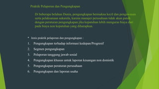 Praktik Pelaporan dan Pengungkapan
Di beberapa belahan Dunia, pengungkapan bermakna kecil dan pengawasan
serta pelaksanaan...