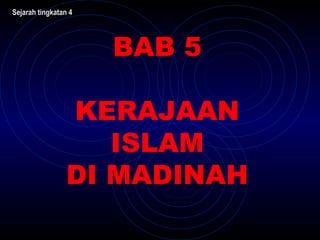 BAB 5
KERAJAAN
ISLAM
DI MADINAH
Sejarah tingkatan 4
 
