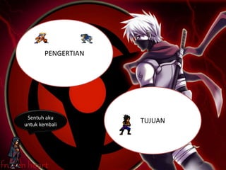 PENGERTIAN
TUJUANSentuh aku
untuk kembali
 