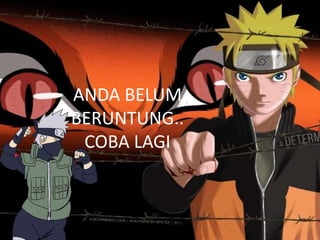ANDA BELUM
BERUNTUNG..
COBA LAGI
 