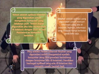 Gopher adalah aplikasi yang
digunakan untuk mencari
informasi yang ada di
internet. Namun, informasi
yang didapat hanya terbatas
pada teks saja.
 