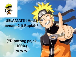 SELAMAT!!! Anda
benar.. 2 jt Rupiah*
(*Dipotong pajak
100%)
:v :v :v
 