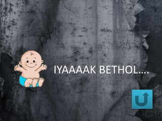 IYAAAAK BETHOL….
 