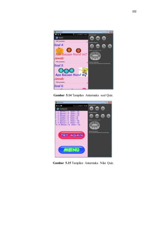 102
Gambar 5.14 Tampilan Antarmuka soal Quiz.
Gambar 5.15 Tampilan Antarmuka Nilai Quiz.
 