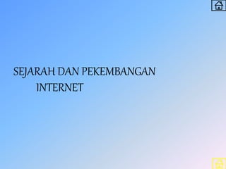 SEJARAH DAN PEKEMBANGAN
INTERNET
 
