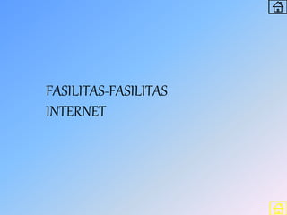 FASILITAS-FASILITAS
INTERNET
 
