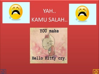 YAH..
KAMU SALAH..
 