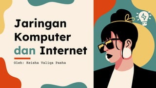 Jaringan
Komputer
dan Internet
Oleh: Keisha Valiqa Pasha
 