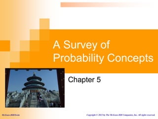 A Survey of
Probability Concepts
Chapter 5
McGraw-Hill/Irwin Copyright © 2012 by The McGraw-Hill Companies, Inc. All rights reserved.
 