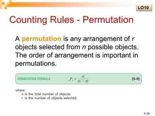Counting Rules - Permutation
A permutation is any arrangement of r
objects selected from n possible objects.
The order of arrangement is important in
permutations.
LO10
5-36
 