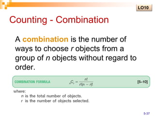 Counting - Combination
A combination is the number of
ways to choose r objects from a
group of n objects without regard to
order.
LO10
5-37
 