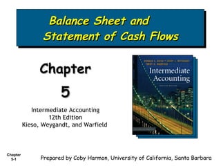 Balance Sheet and  Statement of Cash Flows Chapter  5 Intermediate Accounting 12th Edition Kieso, Weygandt, and Warfield   Prepared by Coby Harmon, University of California, Santa Barbara 
