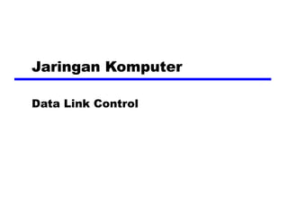 Jaringan Komputer
Data Link Control
 