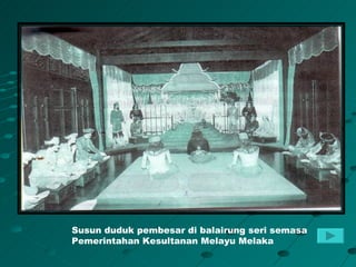 Susun duduk pembesar di balairung seri semasa
Pemerintahan Kesultanan Melayu Melaka
 