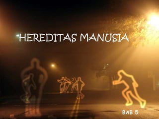 HEREDITAS MANUSIA
BAB 5
 