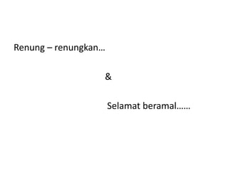 Renung – renungkan…

                  &

                      Selamat beramal……
 