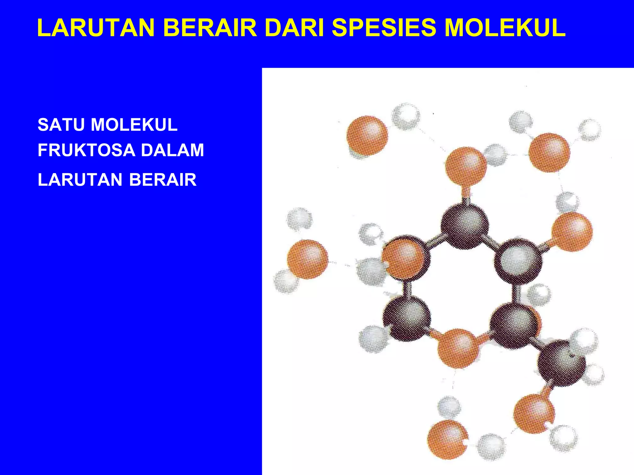 LARUTAN BERAIR DARI SPESIES MOLEKUL


SATU MOLEKUL
FRUKTOSA DALAM
LARUTAN BERAIR
 
