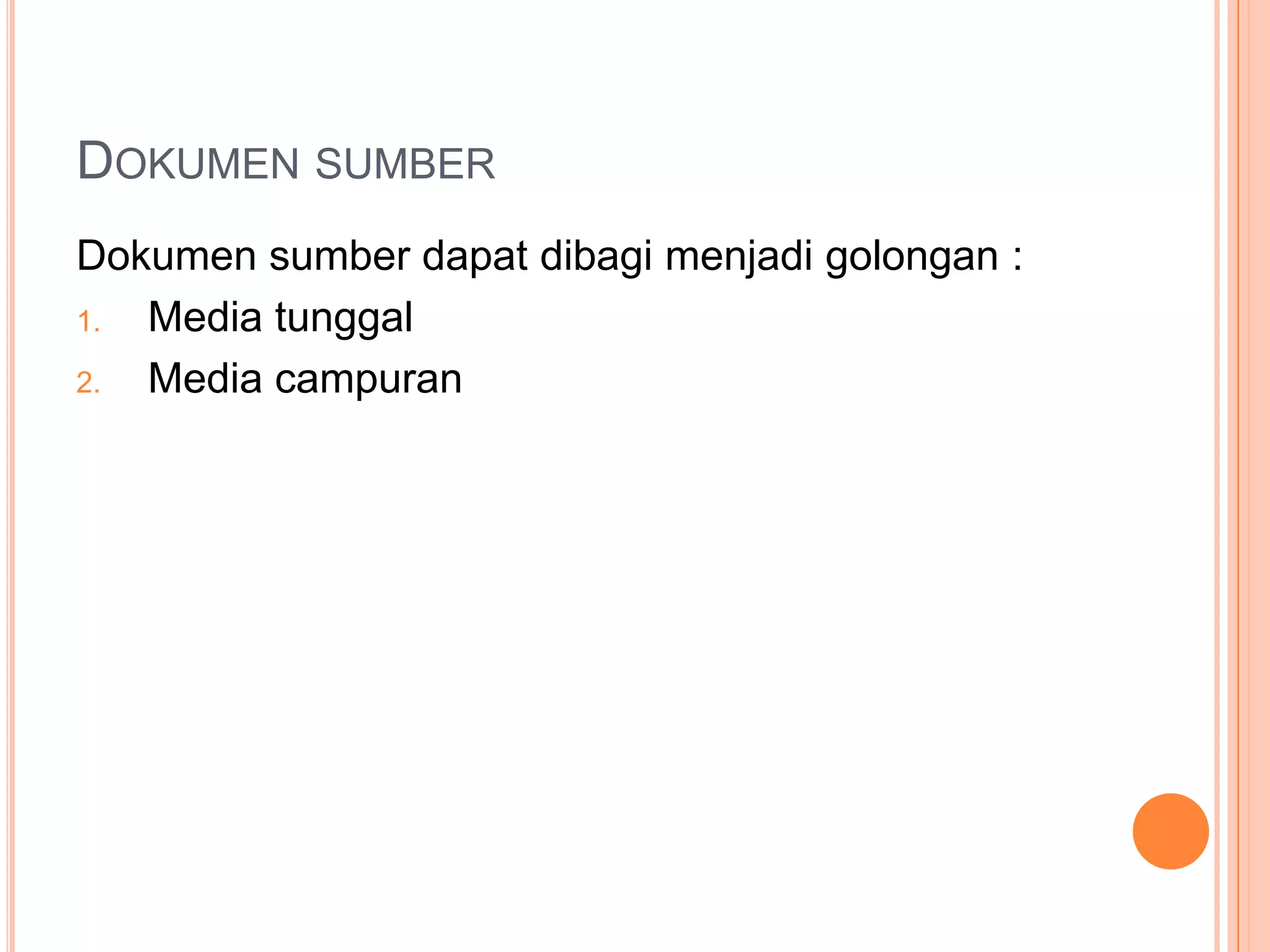 DOKUMEN SUMBER
Dokumen sumber dapat dibagi menjadi golongan :
1.
Media tunggal
2.
Media campuran

 