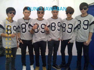 KUNCI JAWABAN
1. A
2. C
3. D
4. C
5. B
6. A
7. C
8. C
9. D
10. A

 