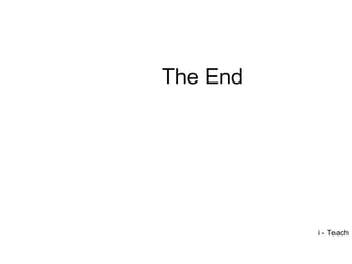 The End
i - Teach
 