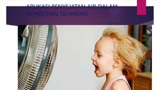 APLIKASI PENYEJATAN AIR DALAM
KEHIDUPAN SEHARIAN
PENYEJATAN PELUH BOLEH MENYEJUKKAN
KULIT
 