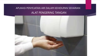 APLIKASI PENYEJATAN AIR DALAM KEHIDUPAN SEHARIAN
ALAT PENGERING TANGAN
 