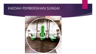 KAEDAH PEMBERSIHAN SUNGAI
Mengudarakan air untuk menghilangkan bau busuk
 