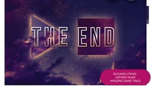 RUJUKAN UTAMA :
OXFORD FAJAR
AMAZING SAINS TING2
 