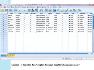  Gambar 14. Tampilan data ‘template
kuisoner_karakteristik
responden.sav’
Gambar 14. Tampilan data ‘template kuisoner_karakteristik responden.sav’
 