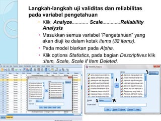 Analisis:
 Terdapat dua bagian dari hasil analisis
Reliabilitas dan validitas, yaitu:
 Bagian pertama menunjukkan hasil ...