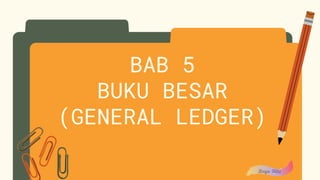 BAB 5
BUKU BESAR
(GENERAL LEDGER)
 