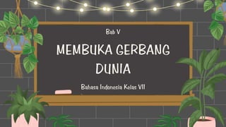 MEMBUKA GERBANG
DUNIA
Bahasa Indonesia Kelas VII
Bab V
 