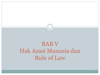 BAB V
Hak Azasi Manusia dan
Rule of Law
 
