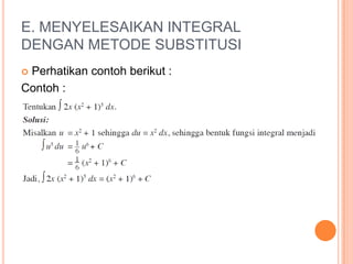 E. MENYELESAIKAN INTEGRAL
DENGAN METODE SUBSTITUSI
Perhatikan contoh berikut :
Contoh :
 