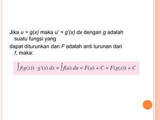 Jika u = g(x) maka u′ = g′(x) dx dengan g adalah
  suatu fungsi yang
dapat diturunkan dan F adalah anti turunan dari
  f, maka:
 