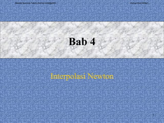 Metode Numeris Teknik Elektro UGM@2004 Ahmad Dedi Affdani
1
Bab 4
Interpolasi Newton
 