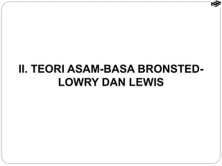 II. TEORI ASAM-BASA BRONSTED-LOWRY 
DAN LEWIS 
 