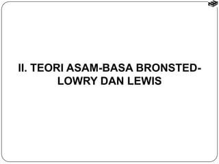 II. TEORI ASAM-BASA BRONSTED-LOWRY 
DAN LEWIS 
 