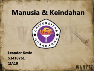 Manusia & Keindahan
Leander Kevin
53418761
1IA19
 