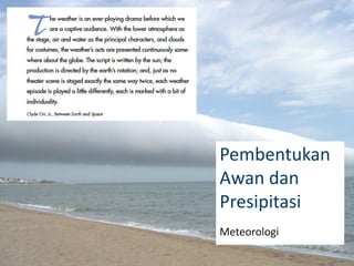 Pembentukan
Awan dan
Presipitasi
Meteorologi
 