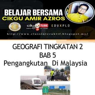 Pengangkutan Di Malaysia
GEOGRAFI TINGKATAN 2
BAB 5
 