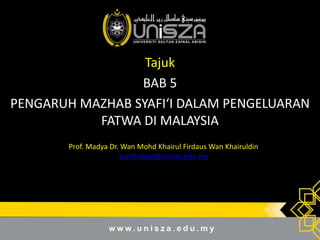 Tajuk
BAB 5
PENGARUH MAZHAB SYAFIʻI DALAM PENGELUARAN
FATWA DI MALAYSIA
Prof. Madya Dr. Wan Mohd Khairul Firdaus Wan Khairuldin
wanfirdaus@unisza.edu.my
 