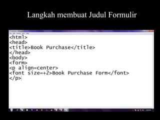 Langkah membuat Judul Formulir
 