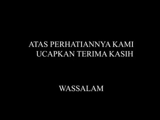 ATAS PERHATIANNYA KAMI
  UCAPKAN TERIMA KASIH



      WASSALAM
 