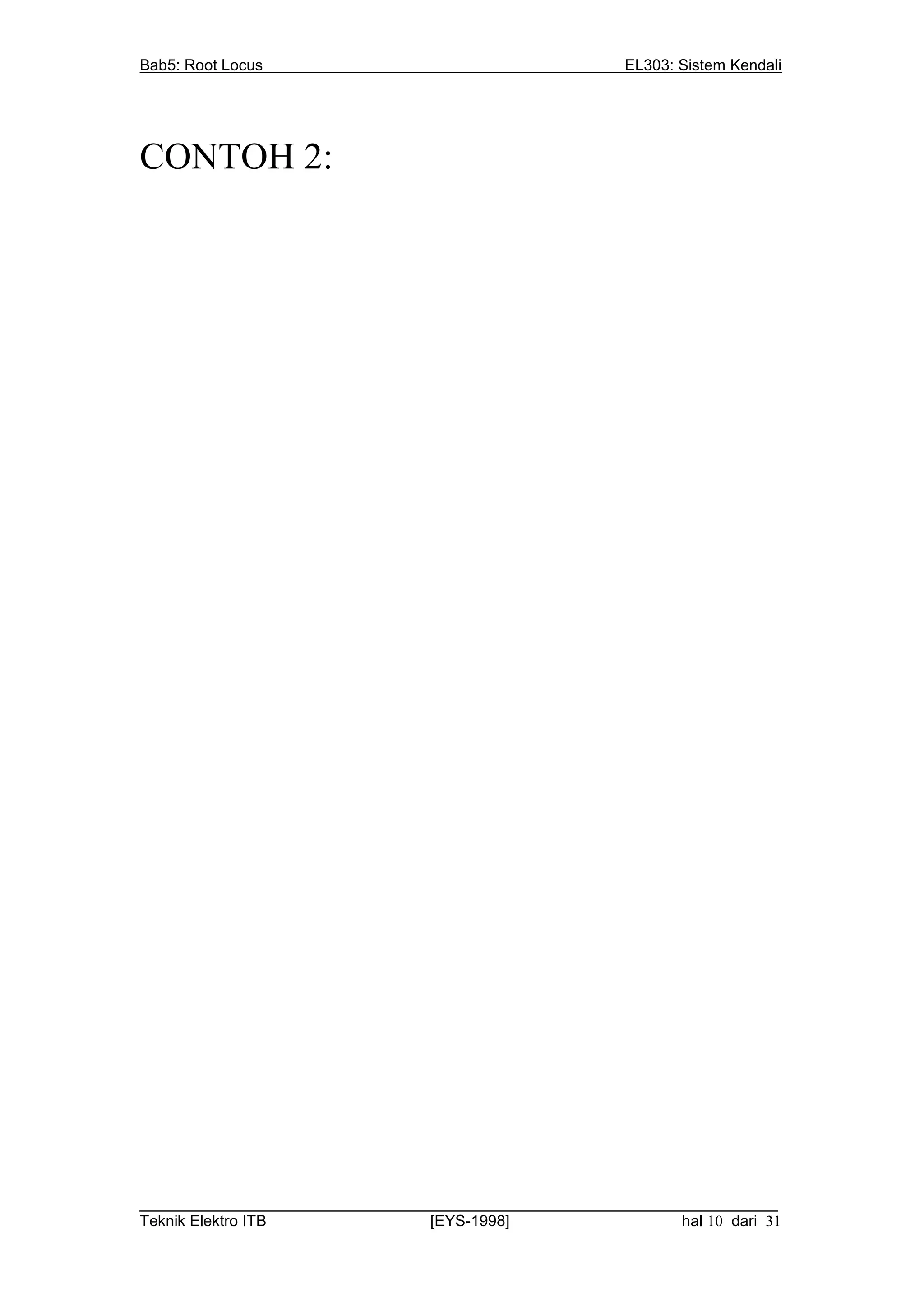 Bab5: Root Locus                                          EL303: Sistem Kendali




CONTOH 2:




__________________________________________________________________________
Teknik Elektro ITB                [EYS-1998]                   hal 10 dari 31
 