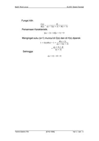 Bab5: Root Locus                                          EL303: Sistem Kendali




__________________________________________________________________________
Teknik Elektro ITB                [EYS-1998]                   hal 12 dari 31
 