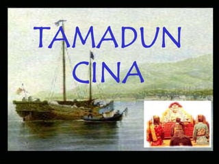 TAMADUN
CINA
 