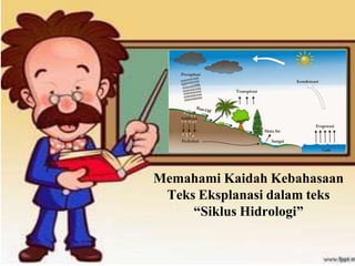 Memahami Kaidah Kebahasaan
Teks Eksplanasi dalam teks
“Siklus Hidrologi”
 