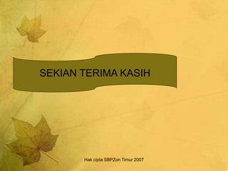 Hak cipta SBPZon Timur 2007
SEKIAN TERIMA KASIH
 